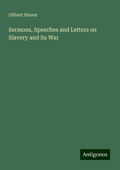 Sermons, Speeches and Letters on Slavery and its War