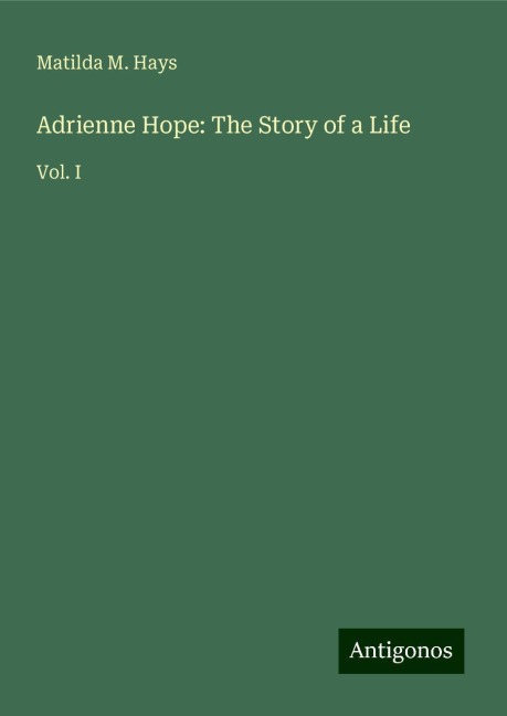 Adrienne Hope: The Story of a Life: Vol. I