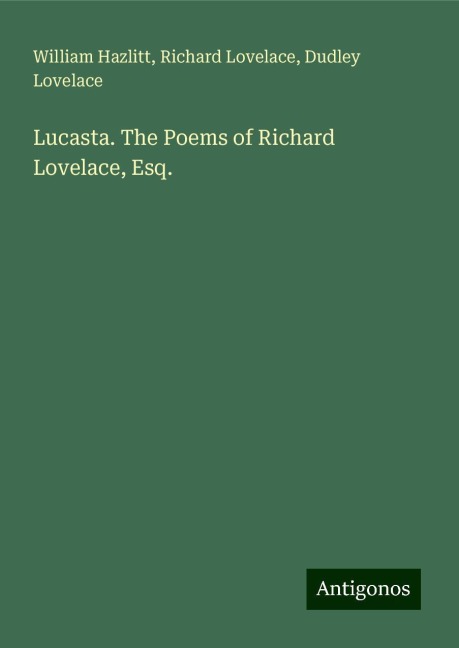 Lucasta. The Poems of Richard Lovelace, Esq.