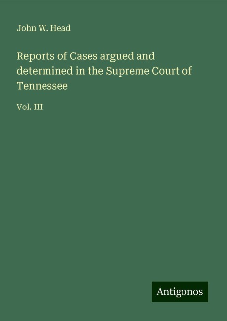 Reports of Cases argued and determined in the Supreme Court of Tennessee: Vol. III
