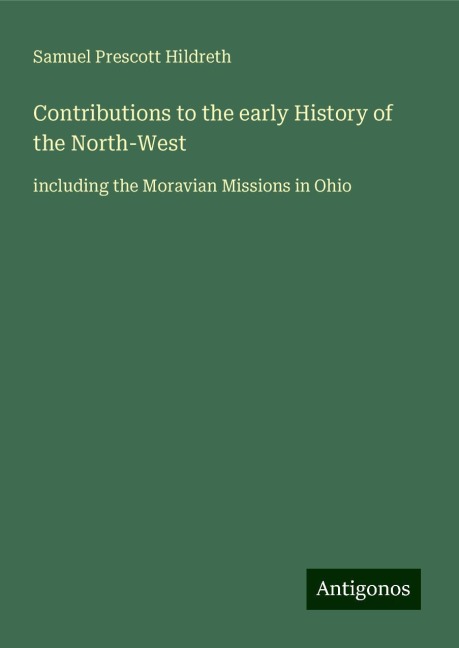 Contributions to the early History of the North-West: including the Moravian Missions in Ohio