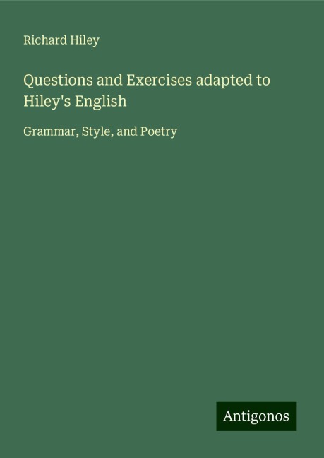 Questions and Exercises adapted to Hileys English: Grammar, Style, and Poetry