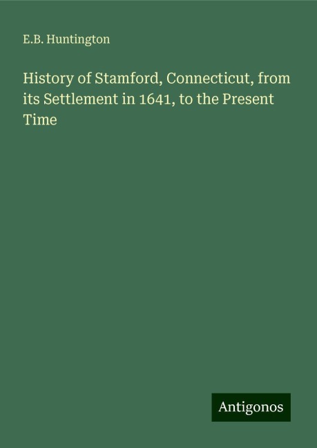 History of Stamford, Connecticut, from its Settlement in 1641, to the Present Time