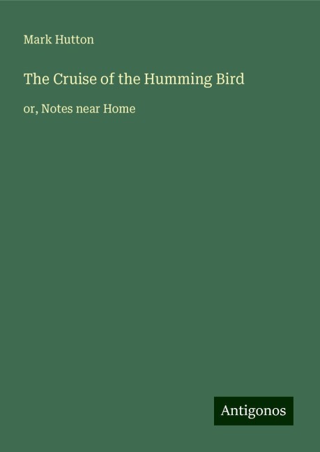 The Cruise of the Humming Bird: or, Notes near Home