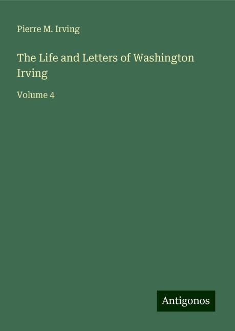 The Life and Letters of Washington Irving: Volume 4