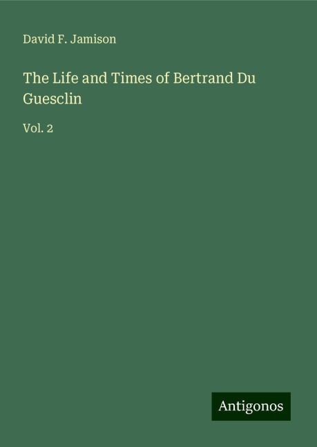 The Life and Times of Bertrand Du Guesclin: Vol. 2