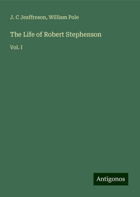 The Life of Robert Stephenson: Vol. I