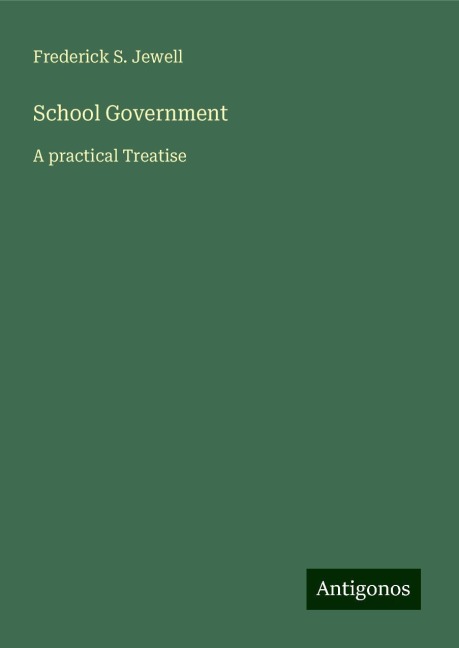 School Government: A practical Treatise