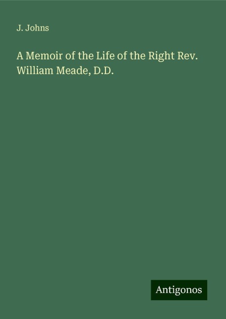 A Memoir of the Life of the Right Rev. William Meade, D.D.