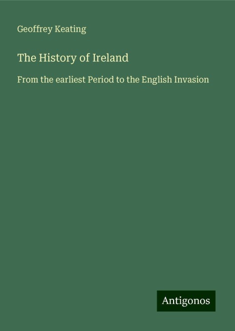 The History of Ireland: From the earliest Period to the English Invasion