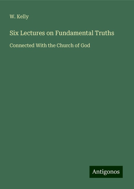 Six Lectures on Fundamental Truths: Connected With the Church of God