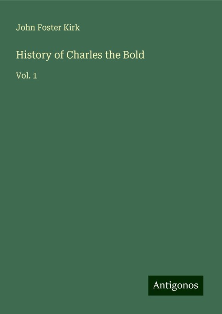 History of Charles the Bold: Vol. 1