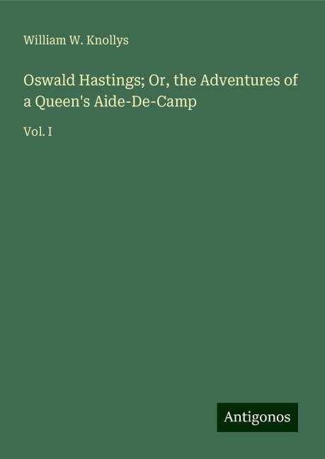 Oswald Hastings; Or, the Adventures of a Queens Aide-De-Camp: Vol. I