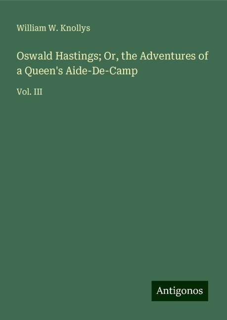 Oswald Hastings; Or, the Adventures of a Queens Aide-De-Camp: Vol. III