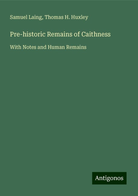 Pre-historic Remains of Caithness: With Notes and Human Remains