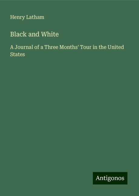 Black and White: A Journal of a Three Months Tour in the United States