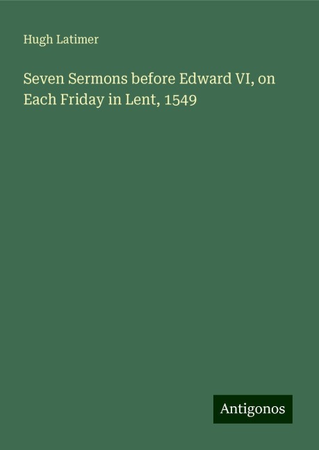 Seven Sermons before Edward VI, on Each Friday in Lent, 1549