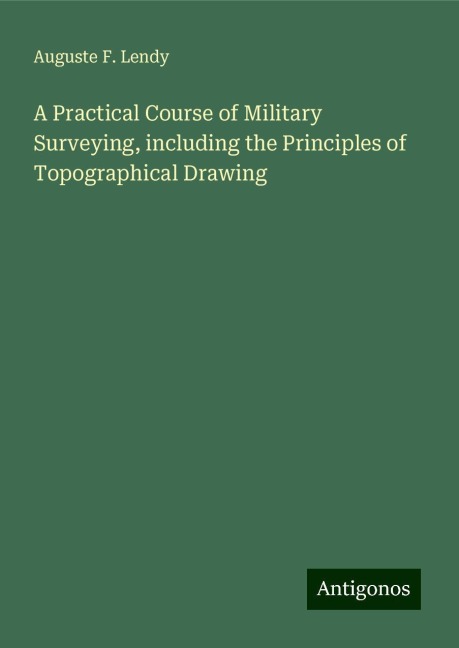 A Practical Course of Military Surveying, including the Principles of Topographical Drawing