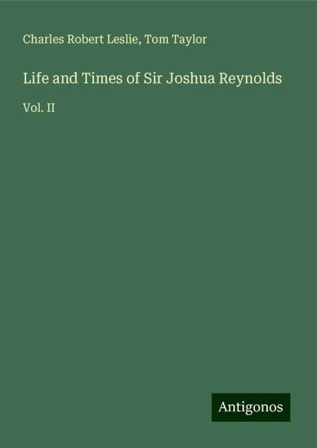 Life and Times of Sir Joshua Reynolds: Vol. II