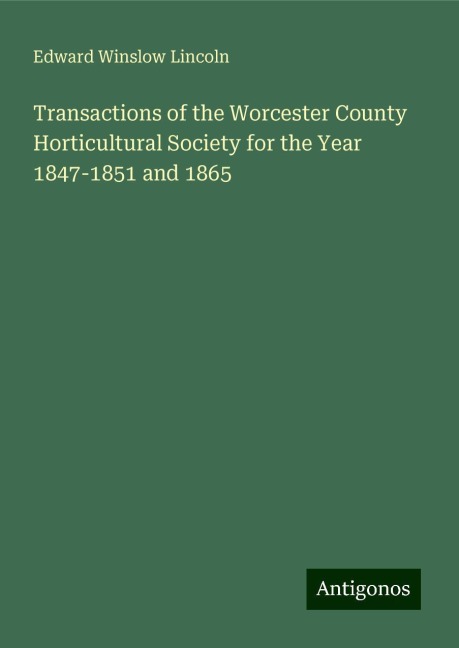 Transactions of the Worcester County Horticultural Society for the Year 1847-1851 and 1865