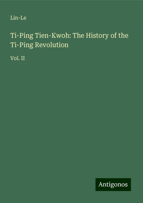 Ti-Ping Tien-Kwoh: The History of the Ti-Ping Revolution: Vol. II