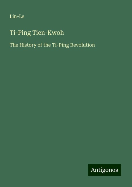 Ti-Ping Tien-Kwoh: The History of the Ti-Ping Revolution