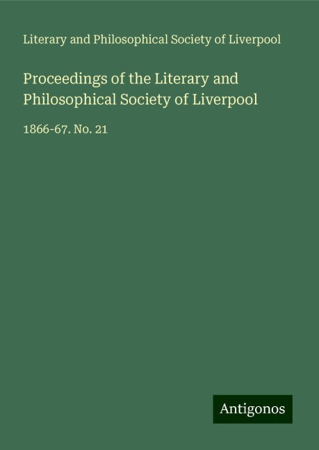 Proceedings of the Literary and Philosophical Society of Liverpool: 1866-67. No. 21