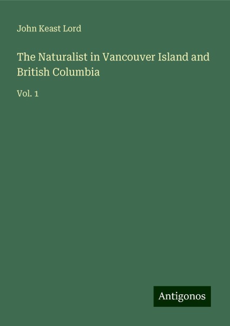The Naturalist in Vancouver Island and British Columbia: Vol. 1