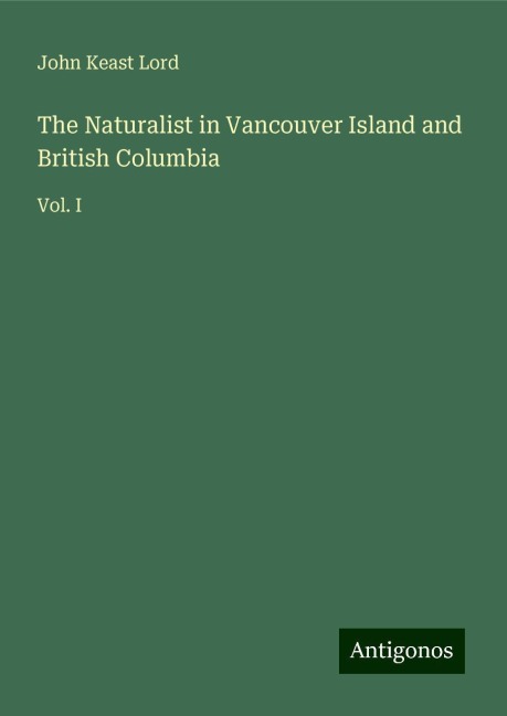 The Naturalist in Vancouver Island and British Columbia: Vol. I