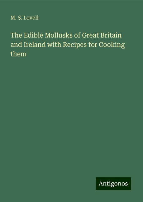 The Edible Mollusks of Great Britain and Ireland with Recipes for Cooking them