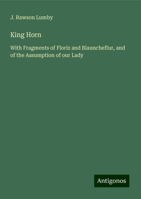 King Horn: With Fragments of Floriz and Blauncheflur, and of the Assumption of our Lady