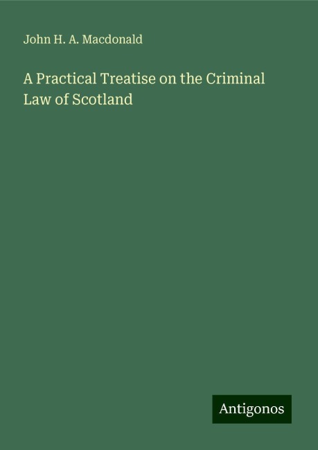 A Practical Treatise on the Criminal Law of Scotland