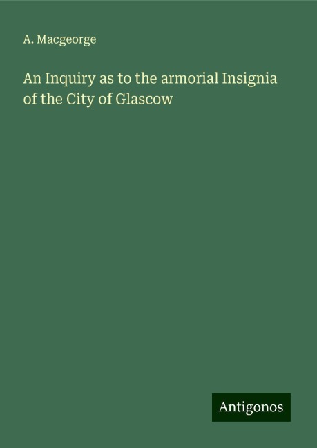 An Inquiry as to the armorial Insignia of the City of Glascow