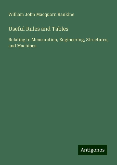 Useful Rules and Tables: Relating to Mensuration, Engineering, Structures, and Machines