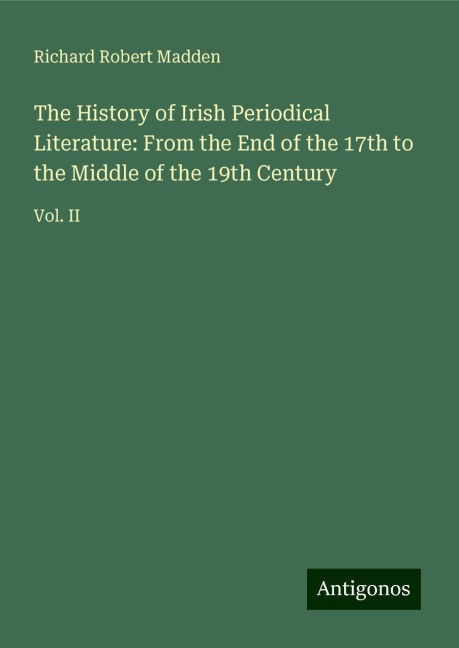 The History of Irish Periodical Literature: From the End of the 17th to the Middle of the 19th Century: Vol. II
