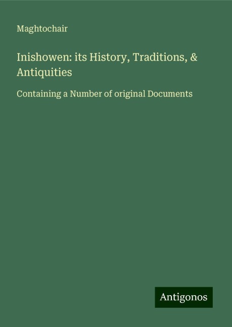 Inishowen: its History, Traditions, & Antiquities: Containing a Number of original Documents