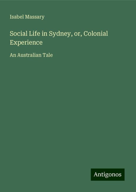 Social Life in Sydney, or, Colonial Experience: An Australian Tale