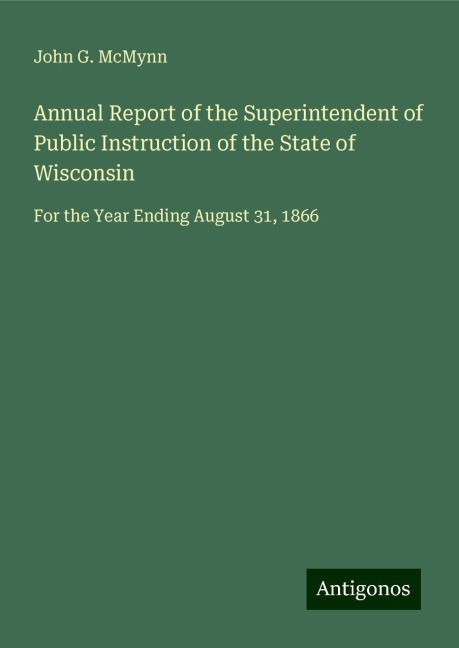 Annual Report of the Superintendent of Public Instruction of the State of Wisconsin: For the Year Ending August 31, 1866