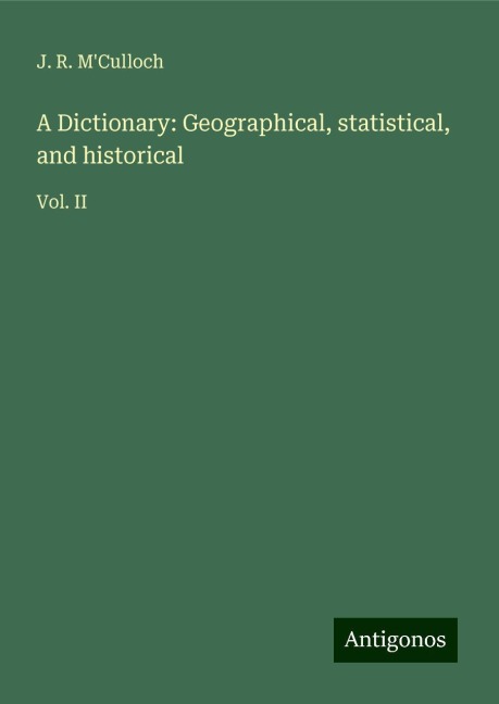 A Dictionary: Geographical, statistical, and historical: Vol. II