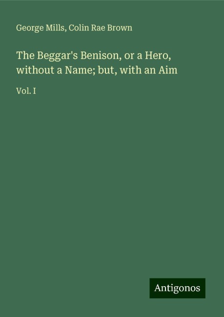 The Beggars Benison, or a Hero, without a Name; but, with an Aim: Vol. I