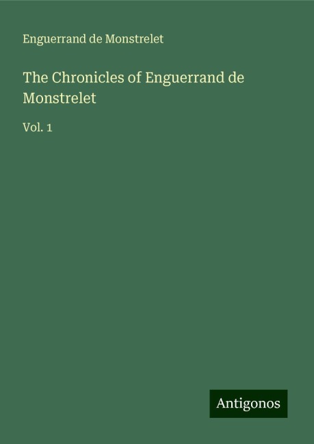 The Chronicles of Enguerrand de Monstrelet: Vol. 1
