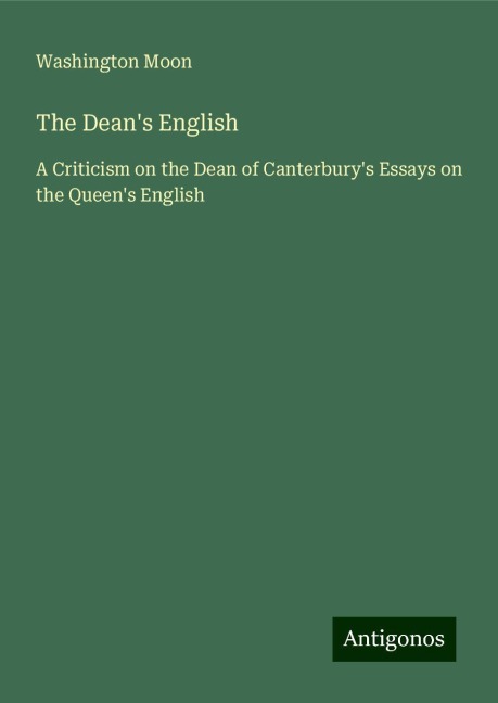The Deans English: A Criticism on the Dean of Canterburys Essays on the Queens English