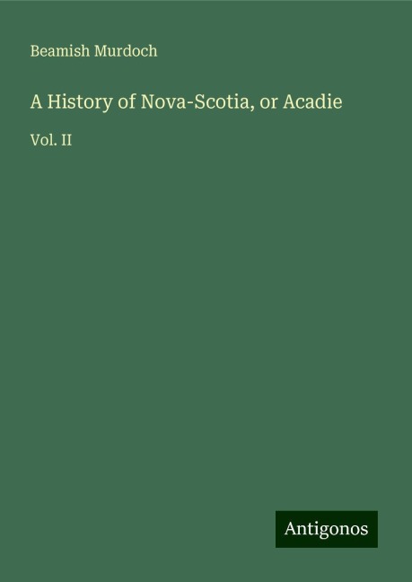A History of Nova-Scotia, or Acadie: Vol. II
