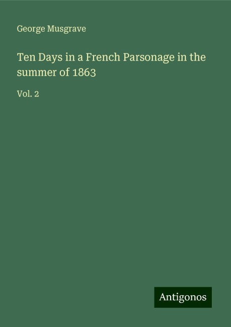 Ten Days in a French Parsonage in the summer of 1863: Vol. 2