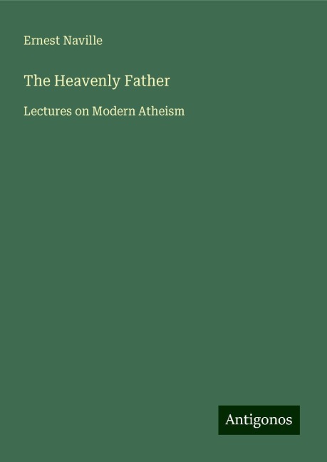 The Heavenly Father: Lectures on Modern Atheism