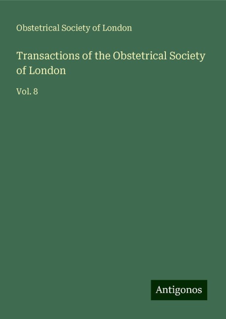 Transactions of the Obstetrical Society of London: Vol. 8
