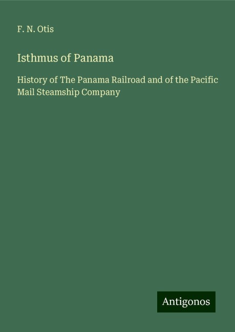 Isthmus of Panama: History of The Panama Railroad and of the Pacific Mail Steamship Company
