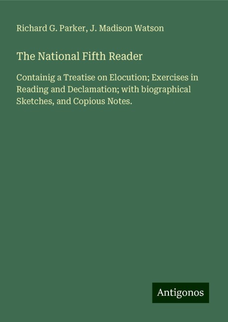 The National Fifth Reader: Containig a Treatise on Elocution; Exercises in Reading and Declamation; with biographical Sketches, and Copious Notes.