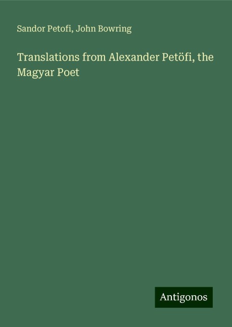 Translations from Alexander Petöfi, the Magyar Poet