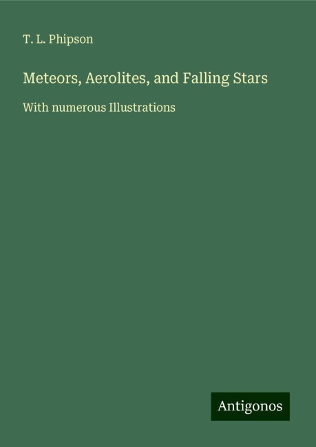 Meteors, Aerolites, and Falling Stars: With numerous Illustrations